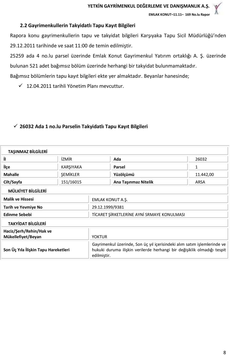 Bağımsız bölümlerin tapu kayıt bilgileri ekte yer almaktadır. Beyanlar hanesinde; 12.04.2011 tarihli Yönetim Planı mevcuttur. 26032 Ada 1 no.