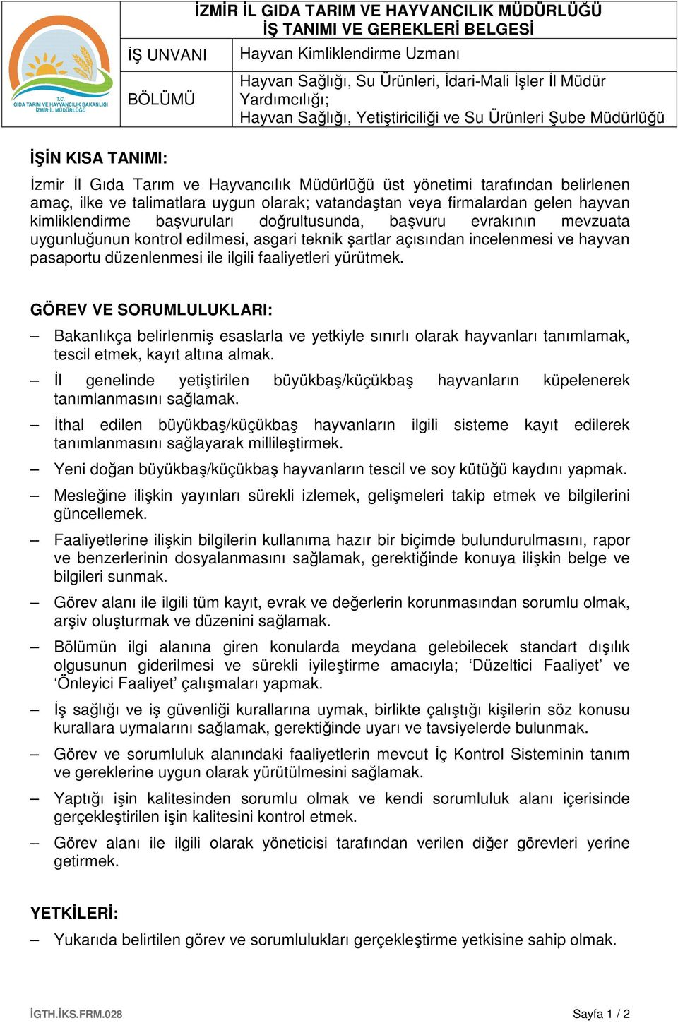 düzenlenmesi ile ilgili faaliyetleri yürütmek. GÖREV VE SORUMLULUKLARI: Bakanlıkça belirlenmiş esaslarla ve yetkiyle sınırlı olarak hayvanları tanımlamak, tescil etmek, kayıt altına almak.