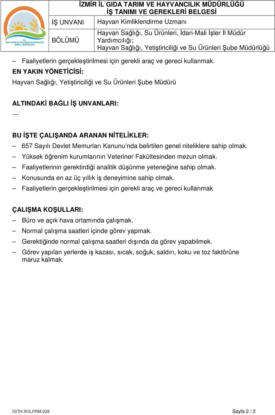 belirtilen genel niteliklere sahip olmak. Yüksek öğrenim kurumlarının Veteriner Fakültesinden mezun olmak. Faaliyetlerinin gerektirdiği analitik düşünme yeteneğine sahip olmak.