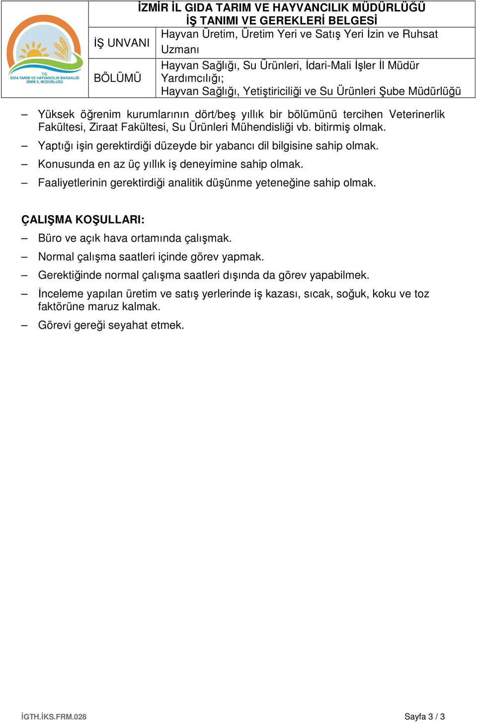 Faaliyetlerinin gerektirdiği analitik düşünme yeteneğine sahip olmak. ÇALIŞMA KOŞULLARI: Büro ve açık hava ortamında çalışmak. Normal çalışma saatleri içinde görev yapmak.