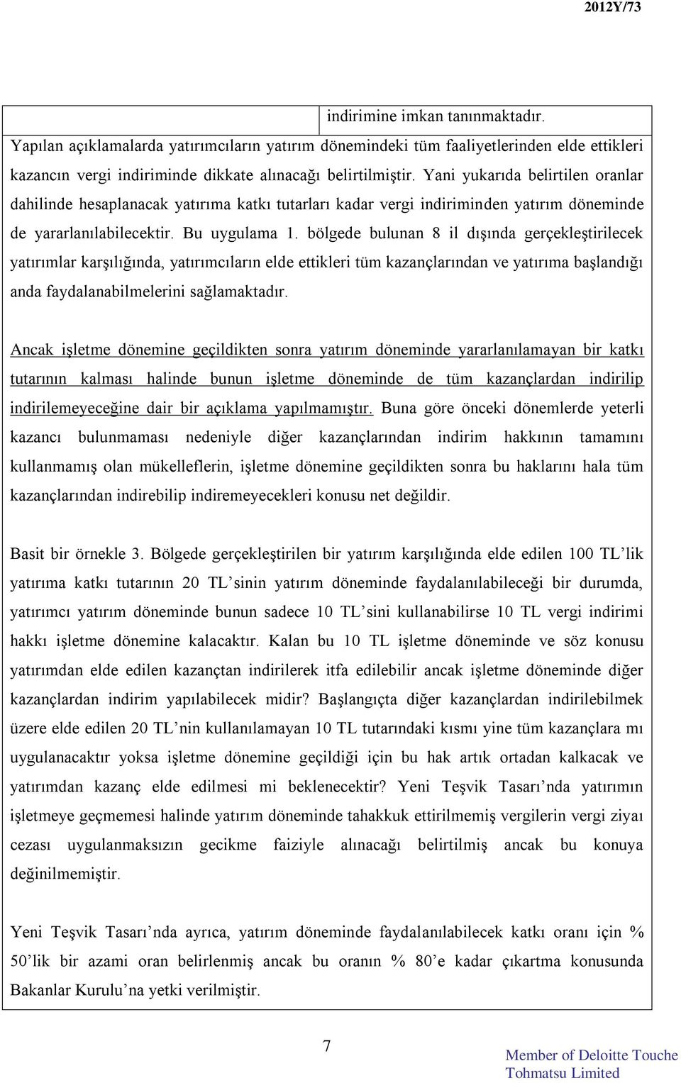 bölgede bulunan 8 il dışında gerçekleştirilecek yatırımlar karşılığında, yatırımcıların elde ettikleri tüm kazançlarından ve yatırıma başlandığı anda faydalanabilmelerini sağlamaktadır.