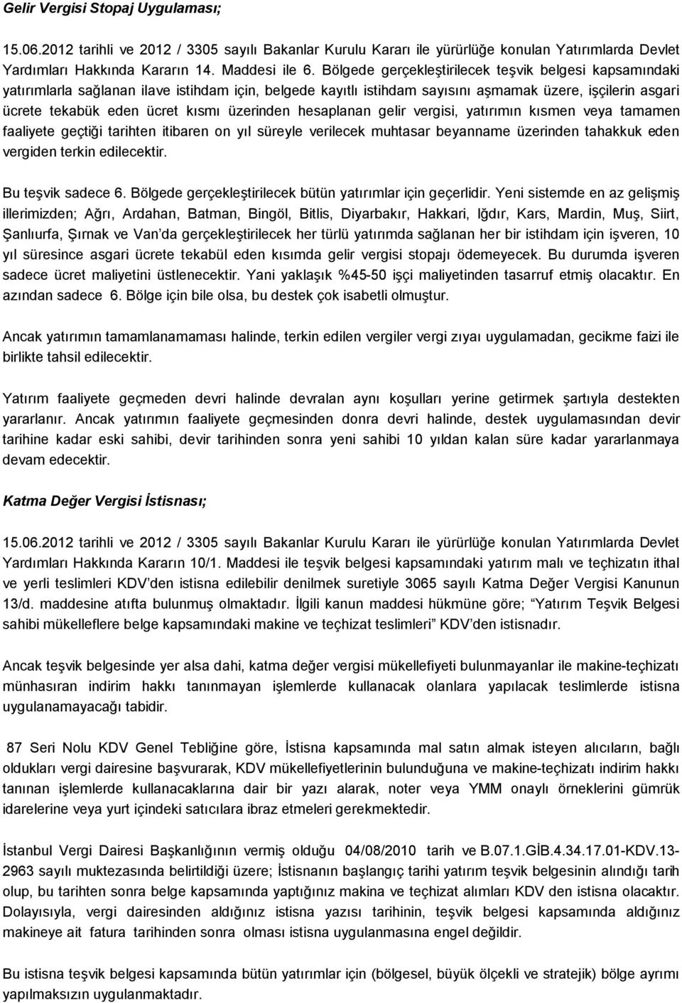 üzerinden hesaplanan gelir, yatırımın kısmen veya tamamen faaliyete geçtiği tarihten itibaren on yıl süreyle verilecek muhtasar beyanname üzerinden tahakkuk eden vergiden terkin edilecektir.