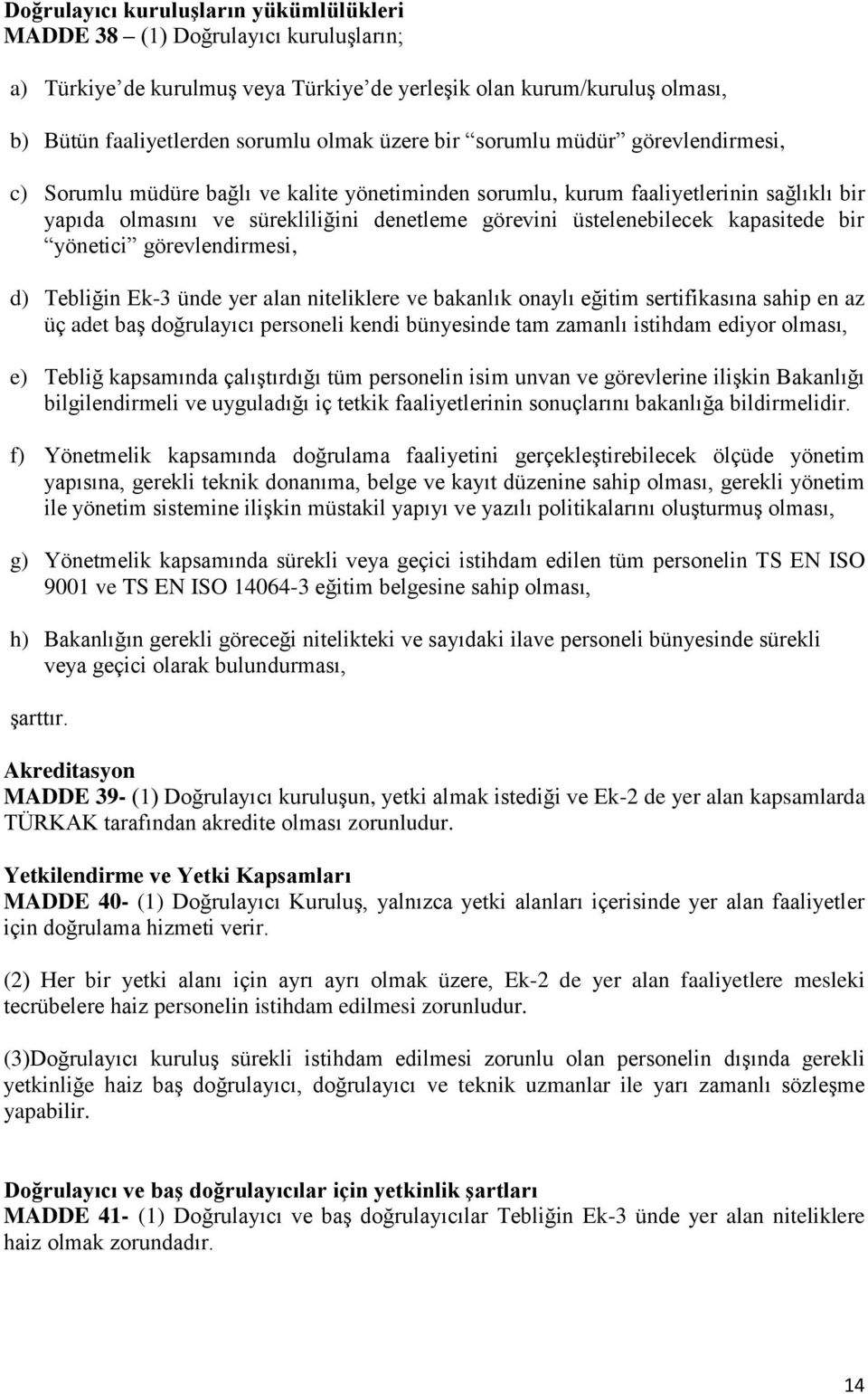 kapasitede bir yönetici görevlendirmesi, d) Tebliğin Ek-3 ünde yer alan niteliklere ve bakanlık onaylı eğitim sertifikasına sahip en az üç adet baş doğrulayıcı personeli kendi bünyesinde tam zamanlı