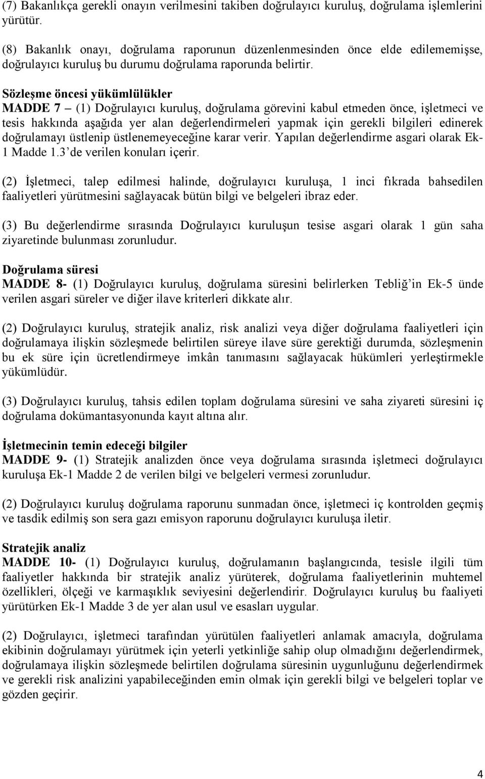 Sözleşme öncesi yükümlülükler MADDE 7 (1) Doğrulayıcı kuruluş, doğrulama görevini kabul etmeden önce, işletmeci ve tesis hakkında aşağıda yer alan değerlendirmeleri yapmak için gerekli bilgileri