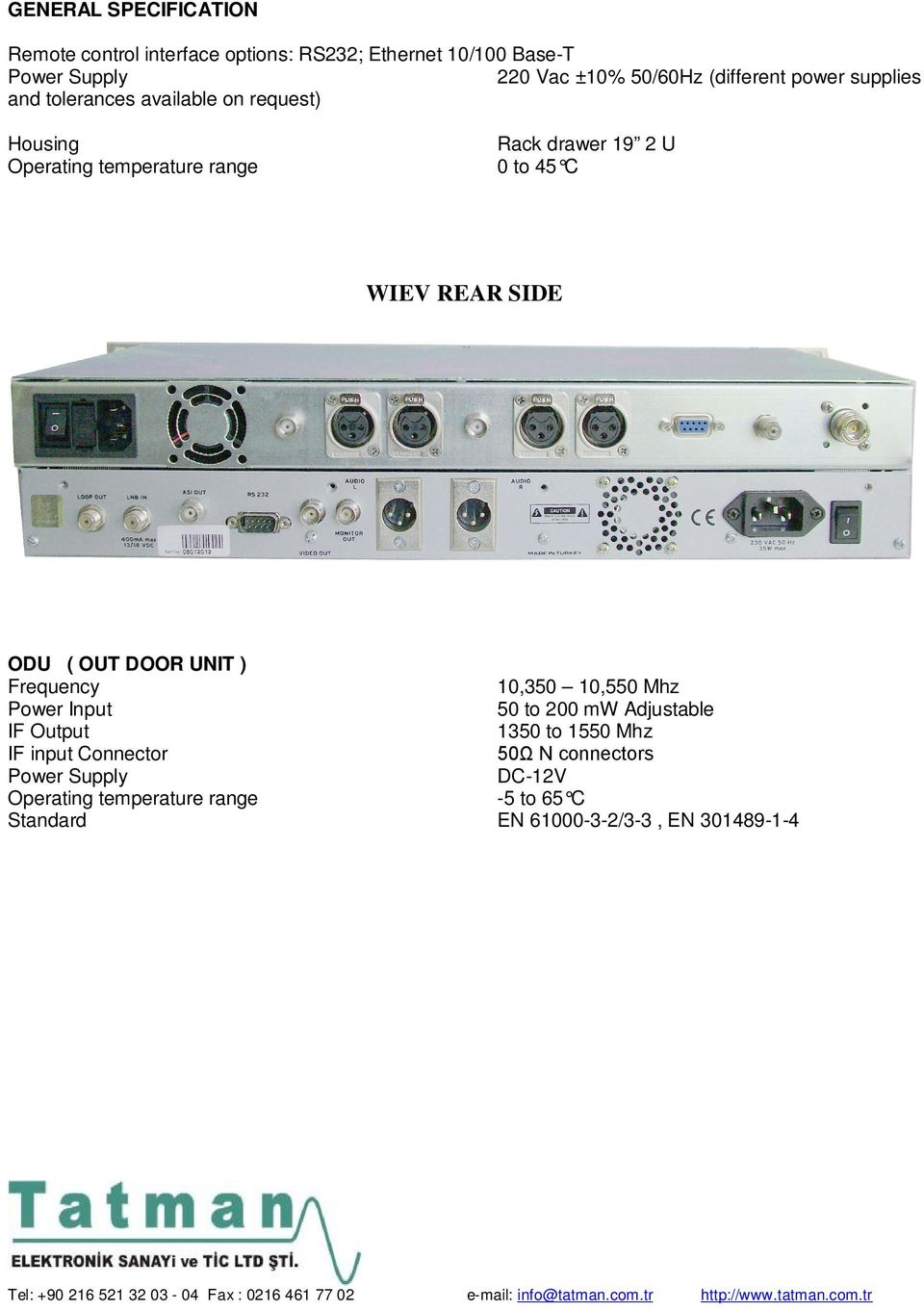 WIEV REAR SIDE ODU ( OUT DOOR UNIT ) Frequency 10,350 10,550 Mhz Power Input 50 to 200 mw Adjustable IF Output 1350 to 1550 Mhz