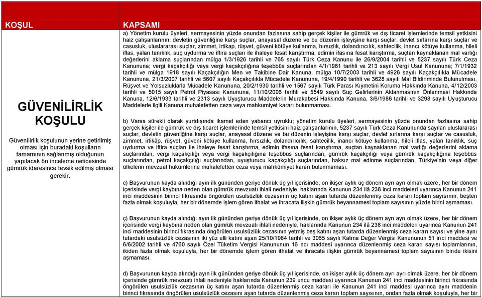 KAPSAMI a) Yönetim kurulu üyeleri, sermayesinin yüzde onundan fazlasına sahip gerçek kişiler ile gümrük ve dış ticaret işlemlerinde temsil yetkisini haiz çalışanlarının; devletin güvenliğine karşı