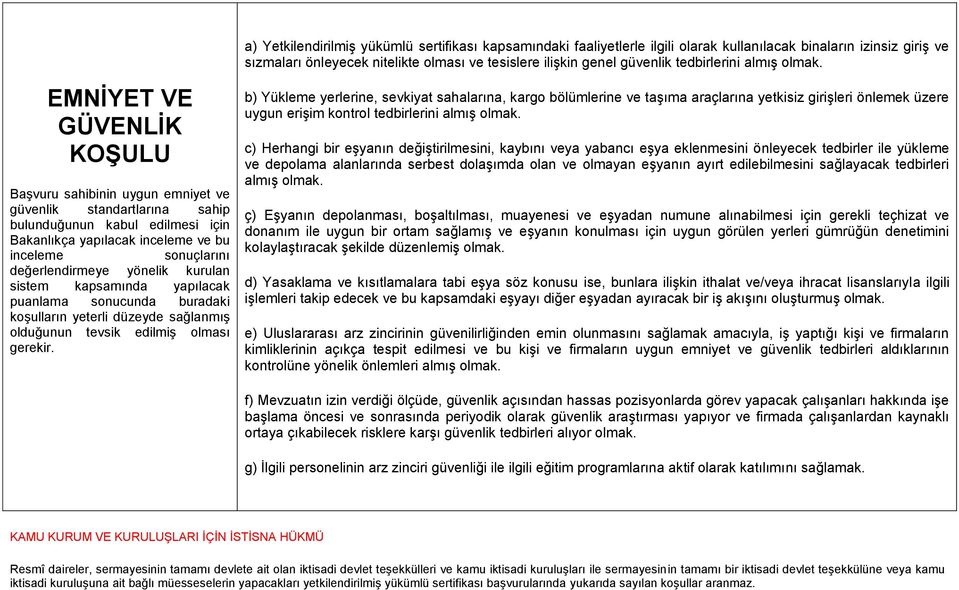 EMNİYET VE GÜVENLİK KOŞULU Başvuru sahibinin uygun emniyet ve güvenlik standartlarına sahip bulunduğunun kabul edilmesi için Bakanlıkça yapılacak inceleme ve bu inceleme sonuçlarını değerlendirmeye