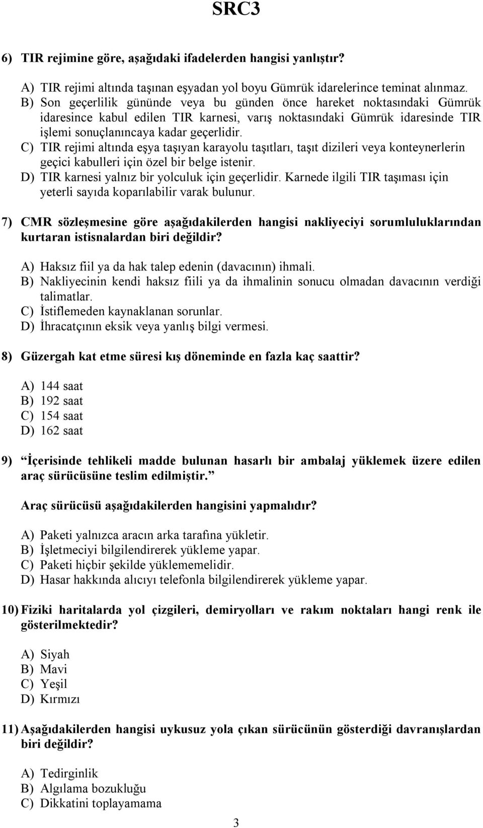 C) TIR rejimi altında eşya taşıyan karayolu taşıtları, taşıt dizileri veya konteynerlerin geçici kabulleri için özel bir belge istenir. D) TIR karnesi yalnız bir yolculuk için geçerlidir.