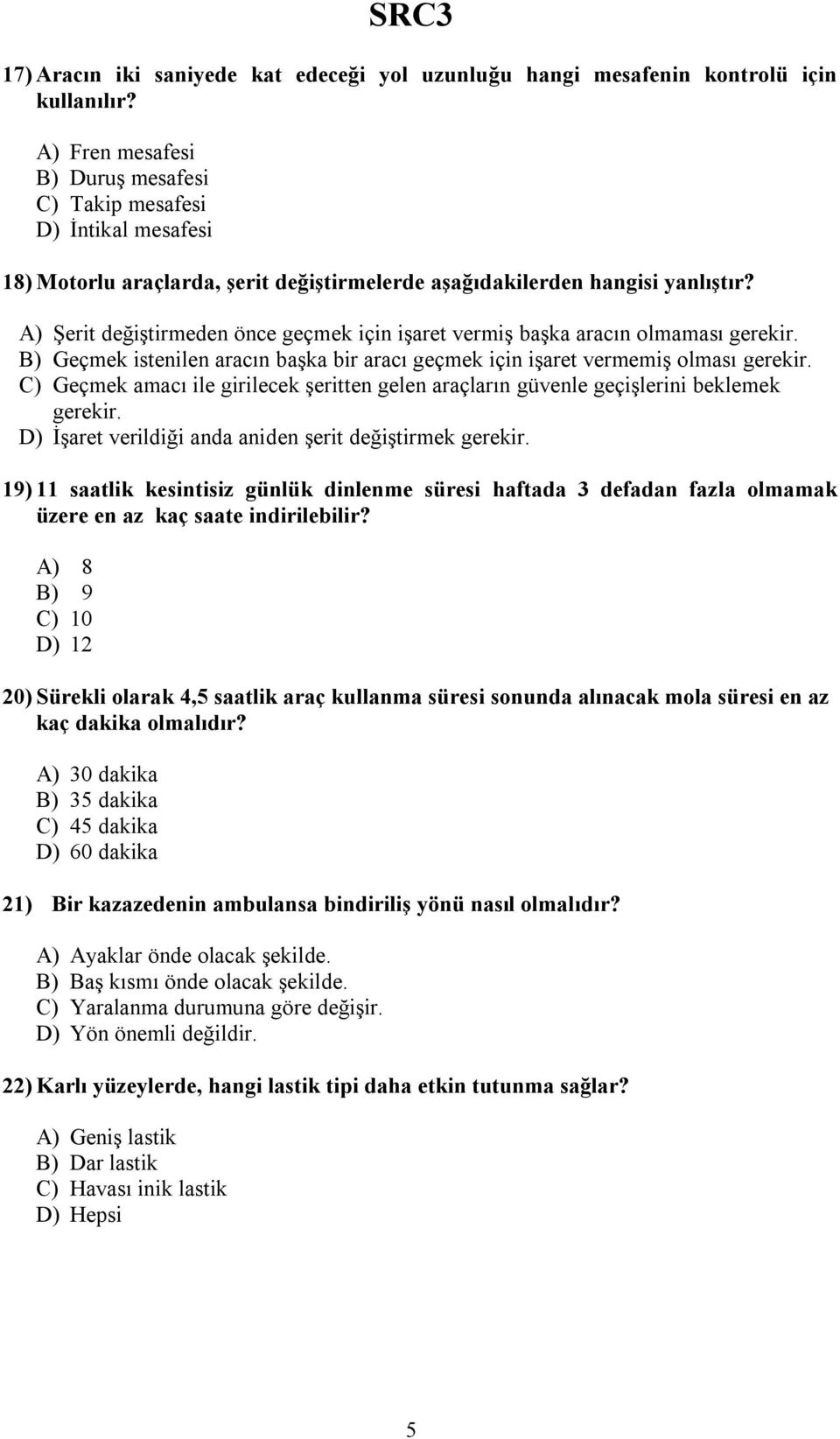 A) Şerit değiştirmeden önce geçmek için işaret vermiş başka aracın olmaması gerekir. B) Geçmek istenilen aracın başka bir aracı geçmek için işaret vermemiş olması gerekir.