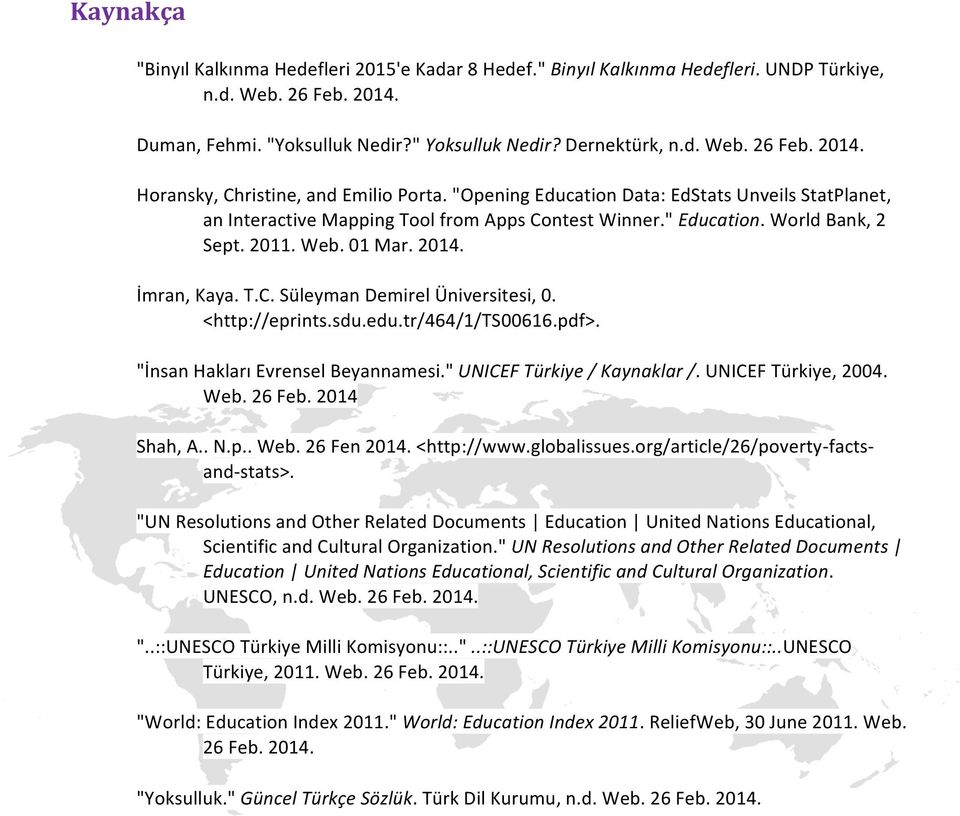 <http://eprints.sdu.edu.tr/464/1/ts00616.pdf>. "İnsan Hakları Evrensel Beyannamesi." UNICEF Türkiye / Kaynaklar /. UNICEF Türkiye, 2004. Web. 26 Feb. 2014 Shah, A.. N.p.. Web. 26 Fen 2014.
