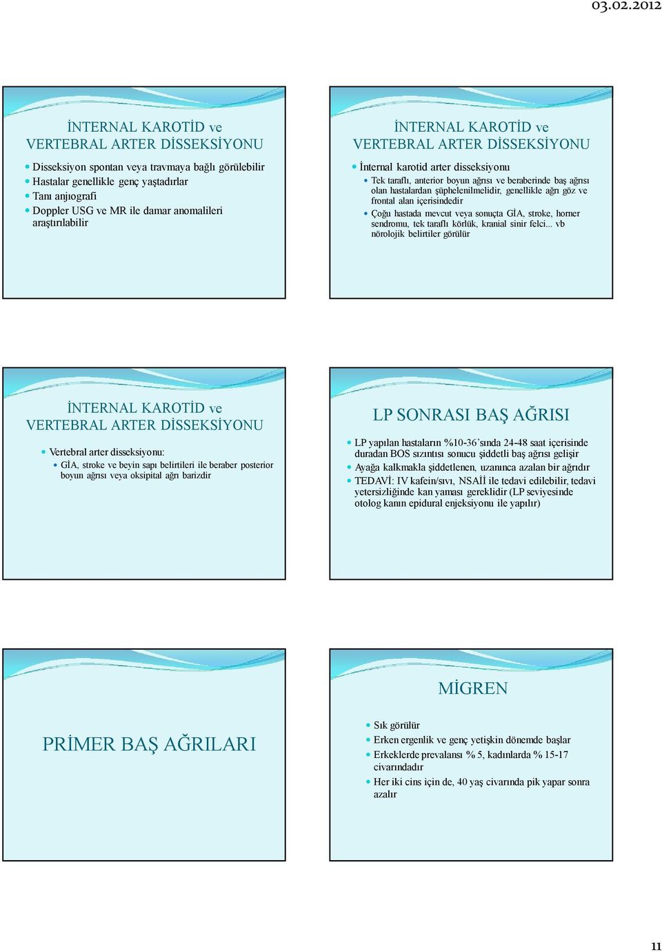 genellikle ağrı göz ve frontal alan içerisindedir Çoğu hastada mevcut veya sonuçta GİA, stroke, horner sendromu, tek taraflı körlük, kranial sinir felci.