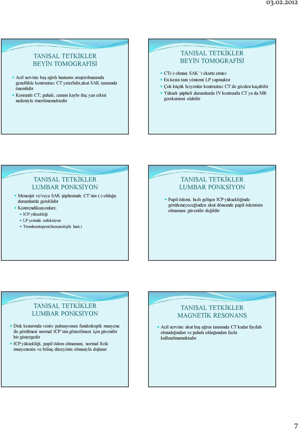 şüpheli durumlarda IV kontrastla CT ya da MR gereksinimi olabilir TANISAL TETKİKLER LUMBAR PONKSİYON Menenjit ve/veya SAK şüphesinde CT nin (-) olduğu durumlarda gereklidir Kontrendikasyonları; ICP