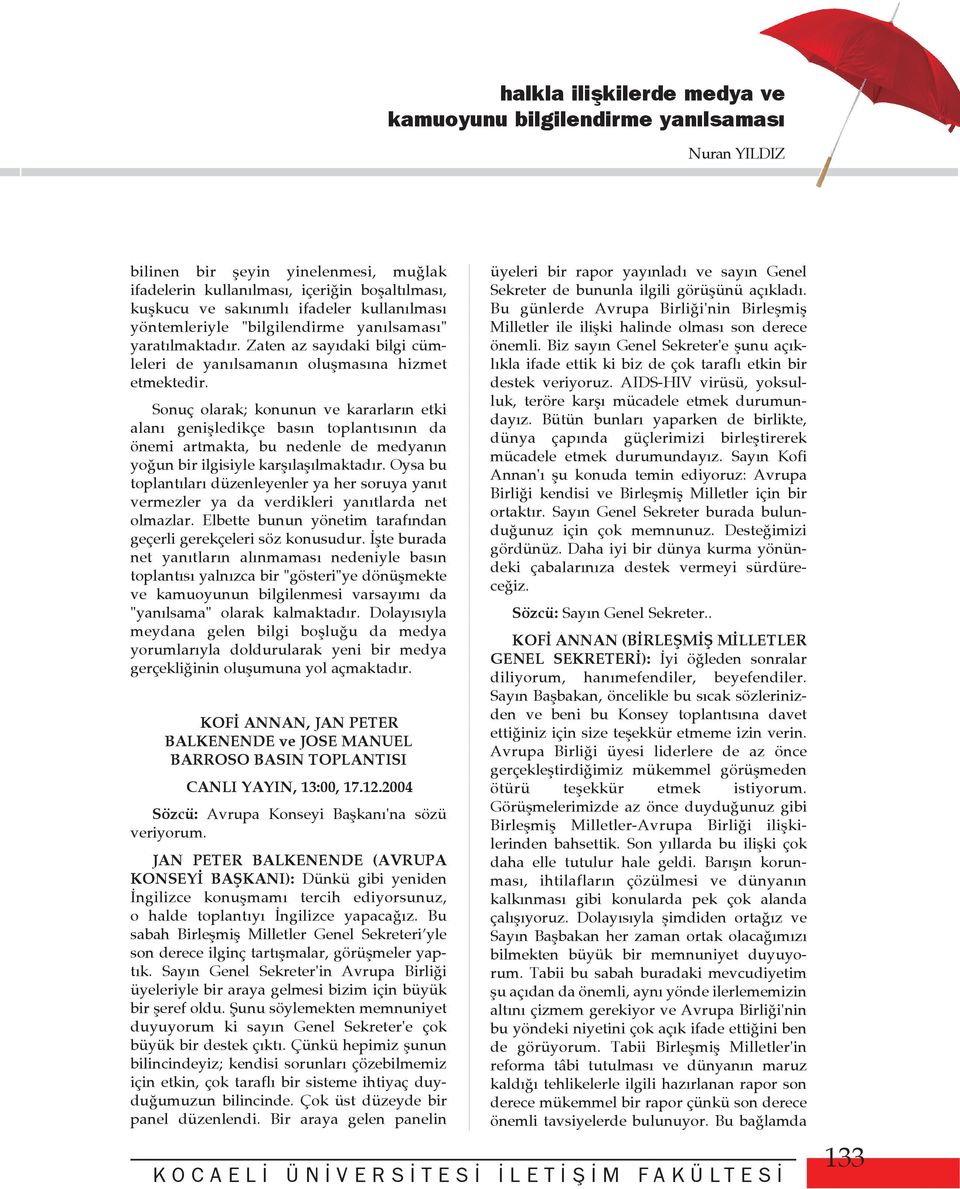 Sonuç olarak; konunun ve kararlarýn etki alaný geniþledikçe basýn toplantýsýnýn da önemi artmakta, bu nedenle de medyanýn yoðun bir ilgisiyle karþýlaþýlmaktadýr.