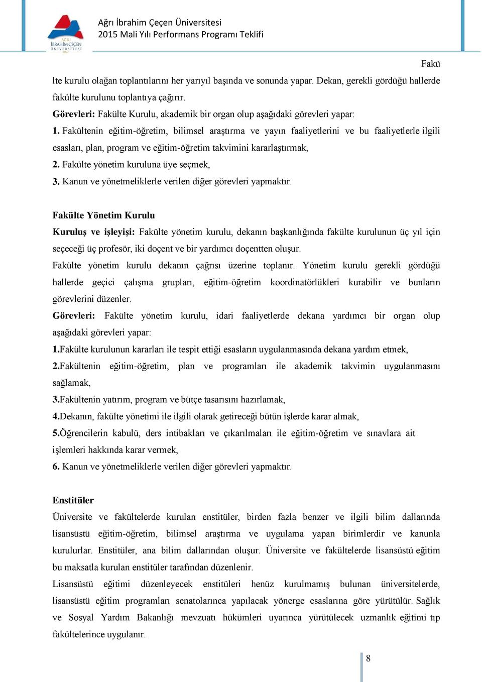 Fakültenin eğitim-öğretim, bilimsel araştırma ve yayın faaliyetlerini ve bu faaliyetlerle ilgili esasları, plan, program ve eğitim-öğretim takvimini kararlaştırmak, 2.