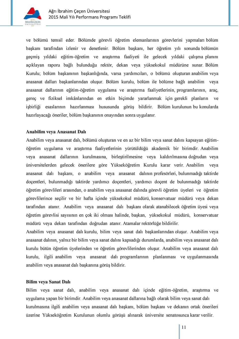 müdürüne sunar. Bölüm Kurulu; bölüm başkanının başkanlığında, varsa yardımcıları, o bölümü oluşturan anabilim veya anasanat dalları başkanlarından oluşur.