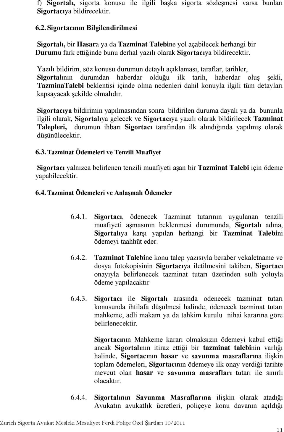 Yazılı bildirim, söz konusu durumun detaylı açıklaması, taraflar, tarihler, Sigortalının durumdan haberdar olduğu ilk tarih, haberdar oluş şekli, TazminaTalebi beklentisi içinde olma nedenleri dahil