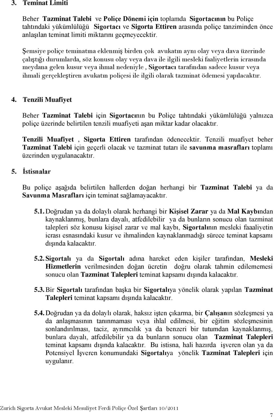 Şemsiye poliçe teminatına eklenmiş birden çok avukatın aynı olay veya dava üzerinde çalıştığı durumlarda, söz konusu olay veya dava ile ilgili mesleki faaliyetlerin icrasında meydana gelen kusur veya