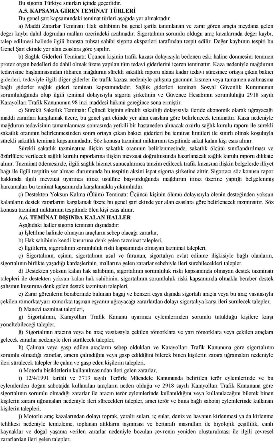 Sigortalının sorumlu olduğu araç kazalarında değer kaybı, talep edilmesi halinde ilgili branşta ruhsat sahibi sigorta eksperleri tarafından tespit edilir.