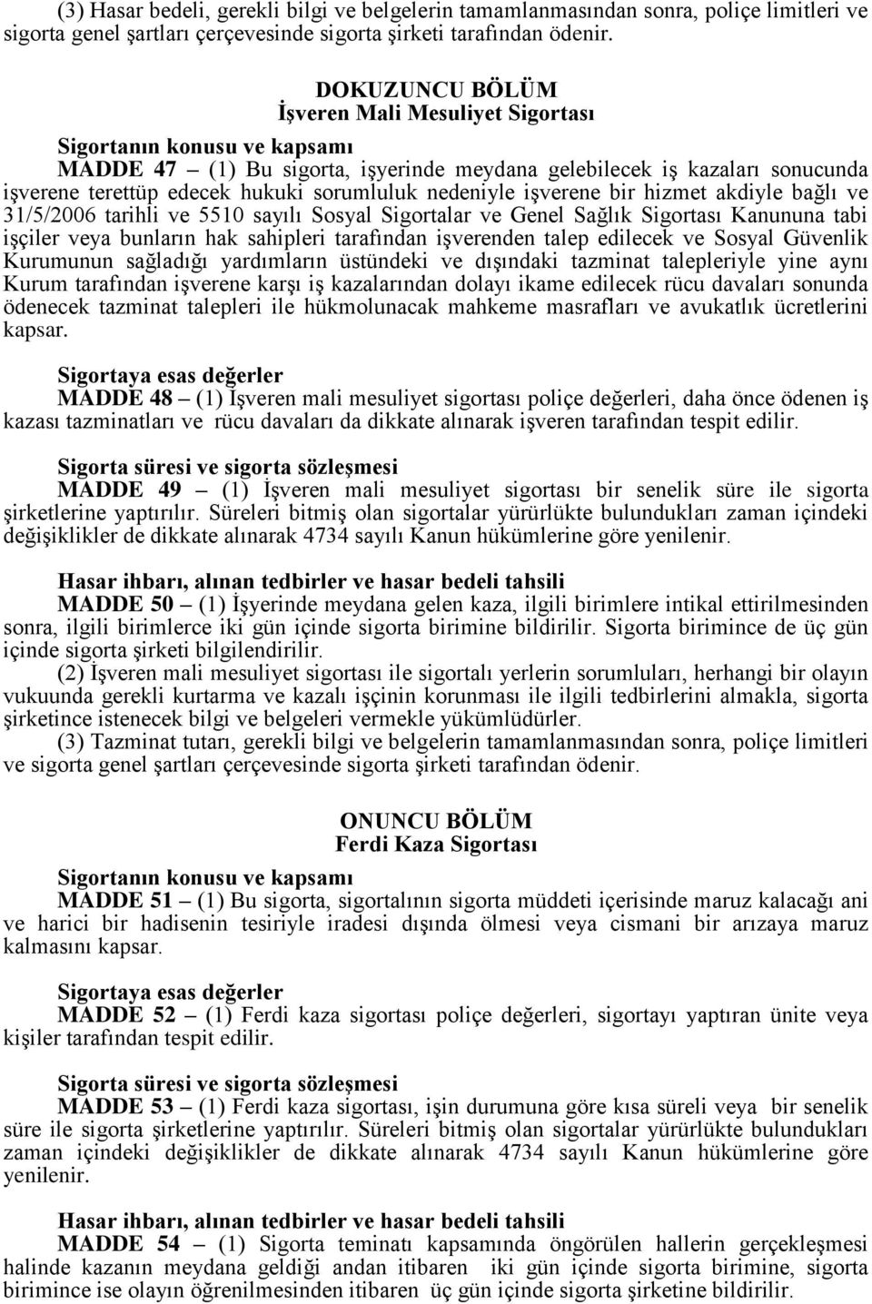 akdiyle bağlı ve 31/5/2006 tarihli ve 5510 sayılı Sosyal Sigortalar ve Genel Sağlık Sigortası Kanununa tabi işçiler veya bunların hak sahipleri tarafından işverenden talep edilecek ve Sosyal Güvenlik