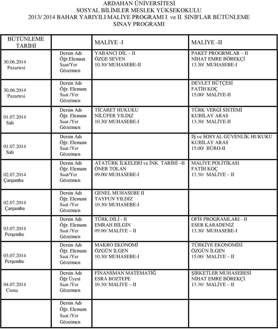II MALİYE POLİTİKASI Saat/Yer 09.00/ MUHASEBE-I 13.30/ MALİYE II GENEL MUHASEBE II TAYFUN YILDIZ 10.30/ MUHASEBE-I TÜRK DİLİ - II OFİS PROGRAMLARI - II EMRAH BİLGİN ESER KARADENİZ 09.00/ MALİYE II 13.