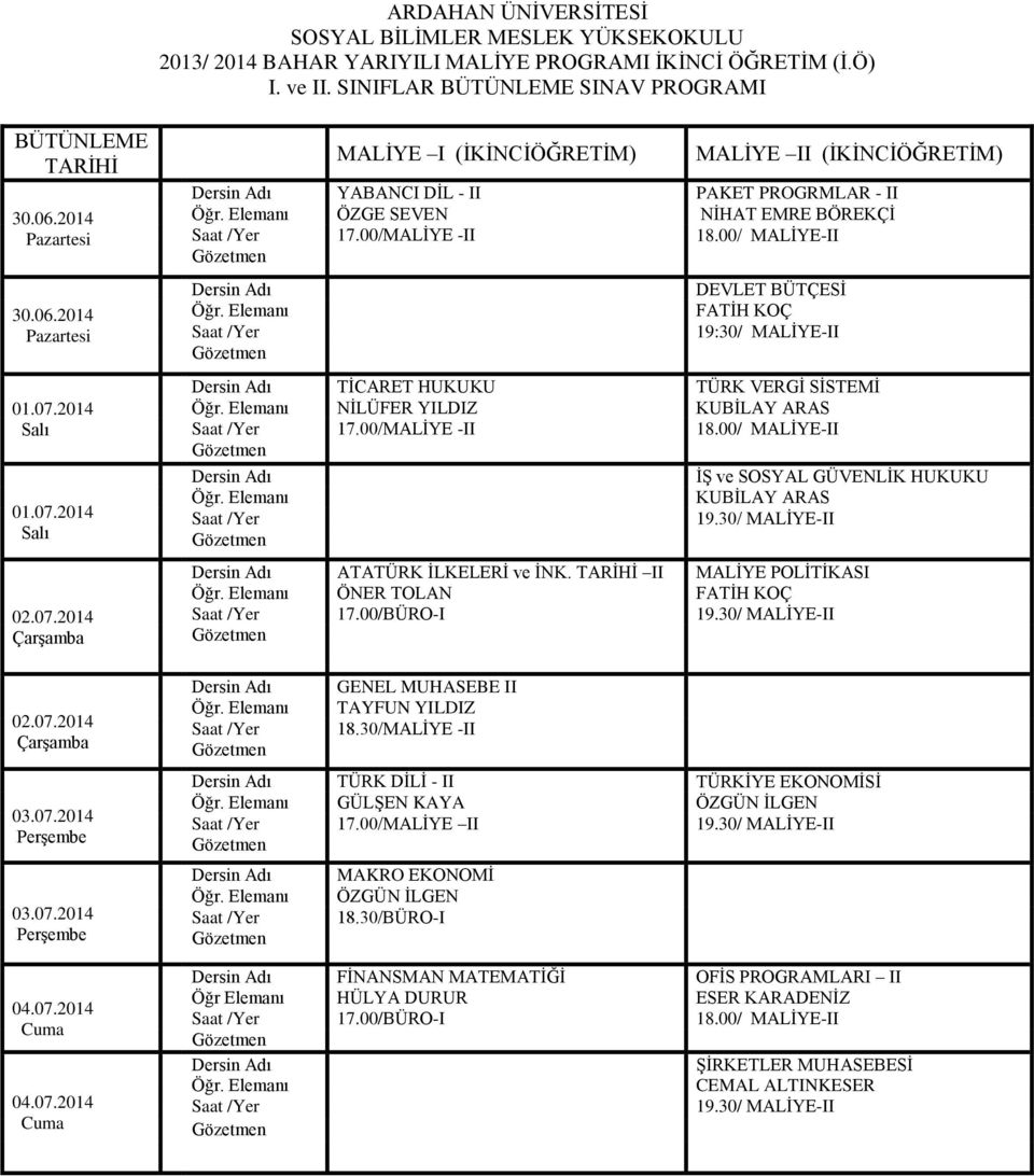 00/ MALİYE-II DEVLET BÜTÇESİ 19:30/ MALİYE-II TİCARET HUKUKU TÜRK VERGİ SİSTEMİ NİLÜFER YILDIZ 17.00/MALİYE -II 18.00/ MALİYE-II İŞ ve SOSYAL GÜVENLİK HUKUKU 19.30/ MALİYE-II ATATÜRK İLKELERİ ve İNK.
