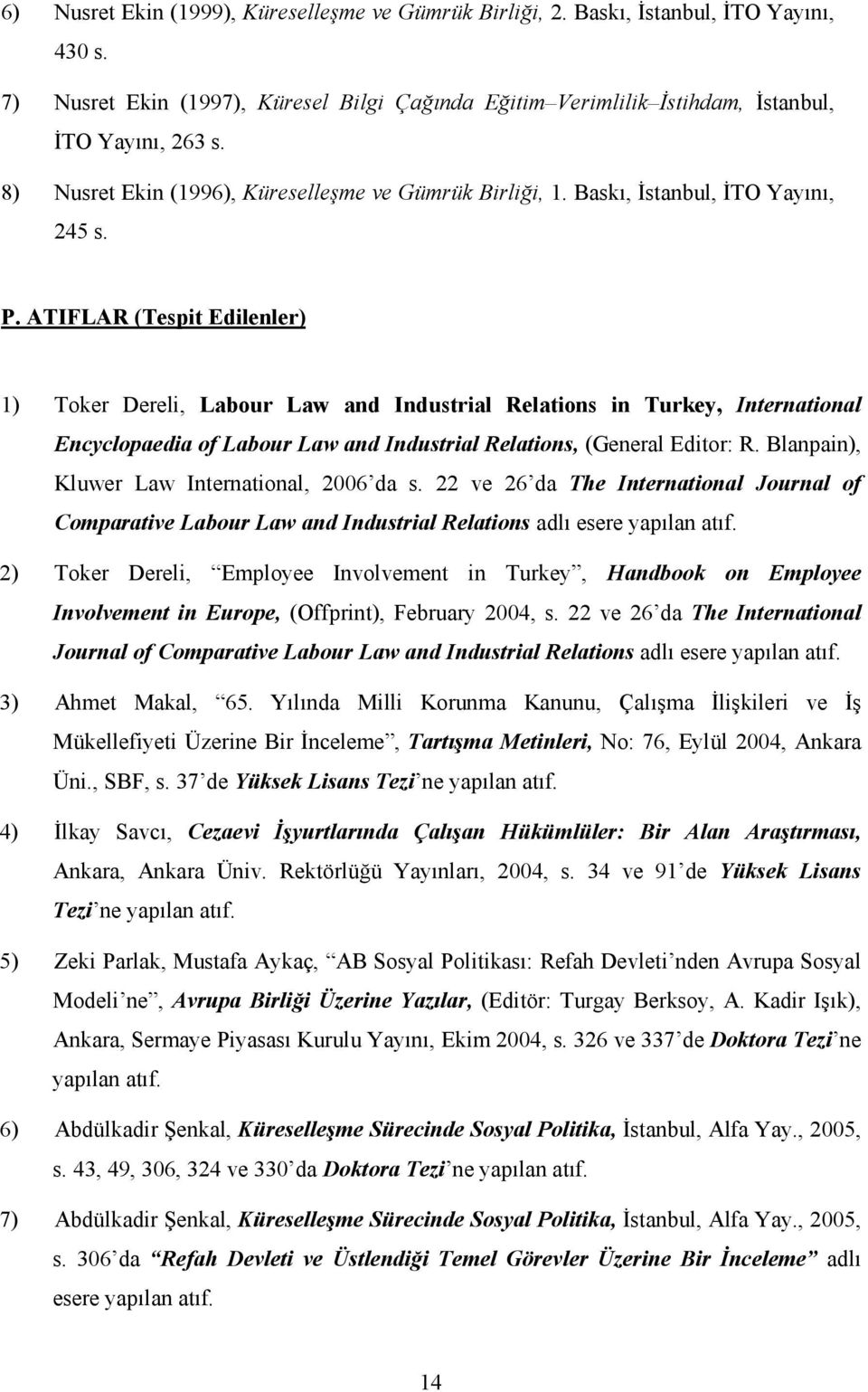 ATIFLAR (Tespit Edilenler) 1) Toker Dereli, Labour Law and Industrial Relations in Turkey, International Encyclopaedia of Labour Law and Industrial Relations, (General Editor: R.