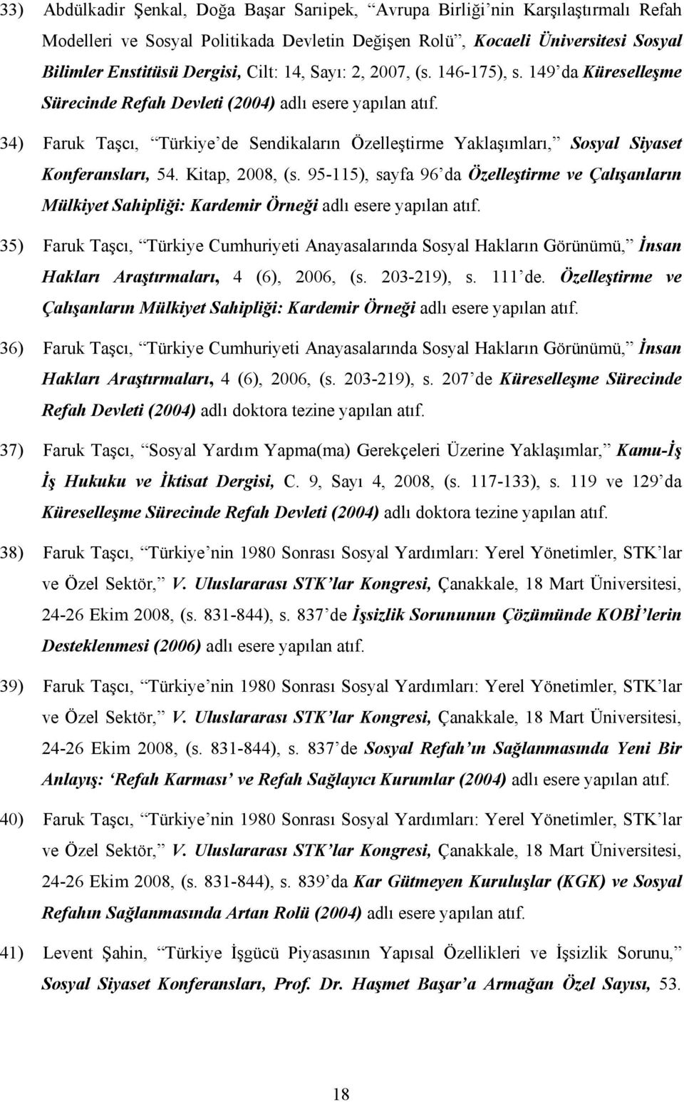 4) Faruk Taşcı, Türkiye de Sendikaların Özelleştirme Yaklaşımları, Sosyal Siyaset Konferansları, 54. Kitap, 2008, (s.