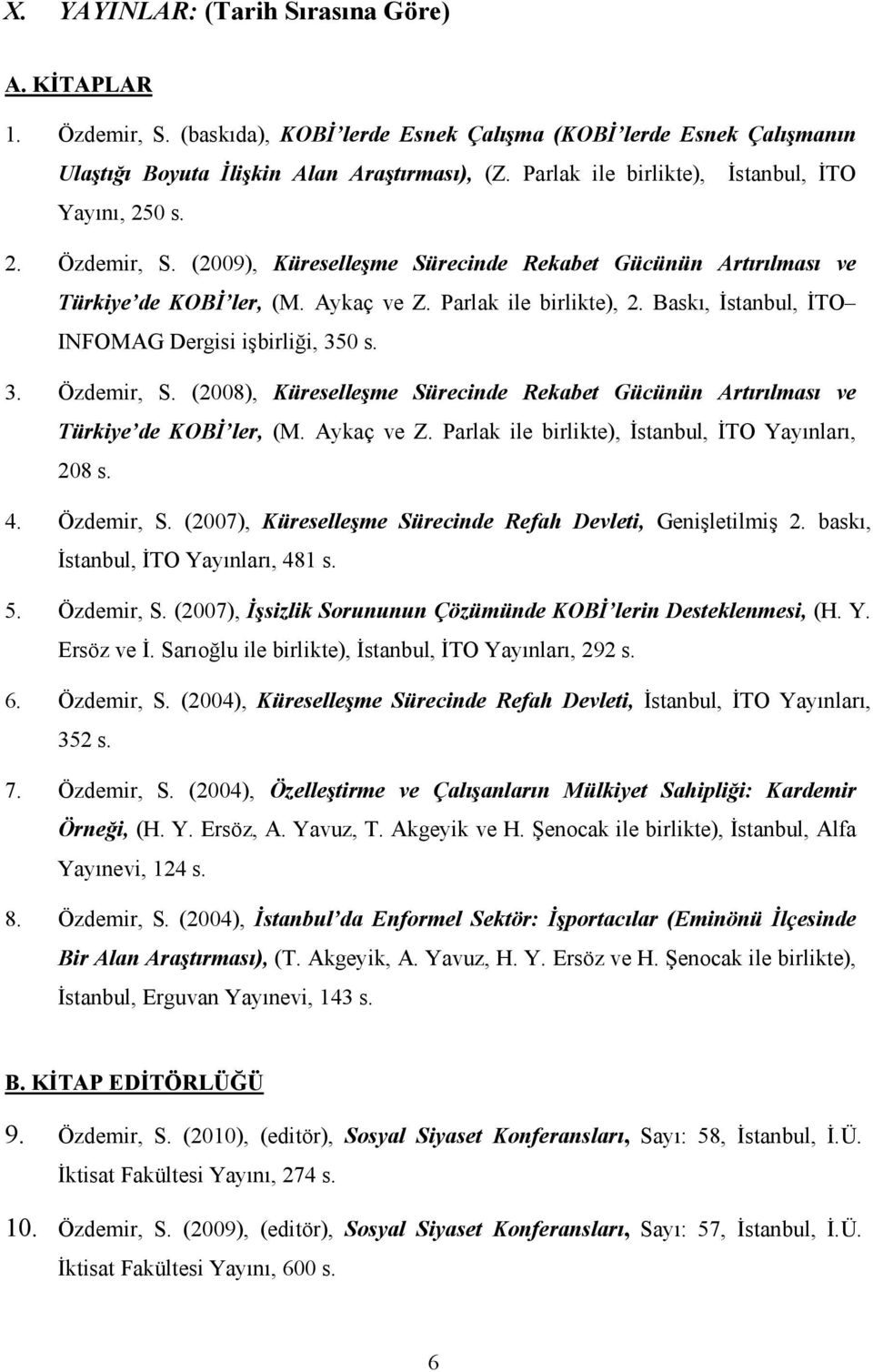 Baskı, Đstanbul, ĐTO INFOMAG Dergisi işbirliği, 50 s.. Özdemir, S. (2008), Küreselleşme Sürecinde Rekabet Gücünün Artırılması ve Türkiye de KOBĐ ler, (M. Aykaç ve Z.