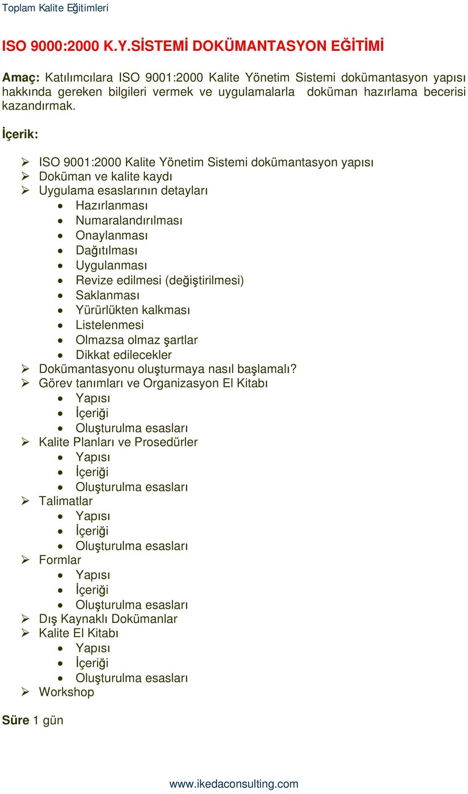 çerik: ISO 9001:2000 Kalite Yönetim Sistemi dokümantasyon yap s Doküman ve kalite kayd Uygulama esaslar n n detaylar Haz rlanmas Numaraland r lmas Onaylanmas Da t lmas Uygulanmas Revize edilmesi (de