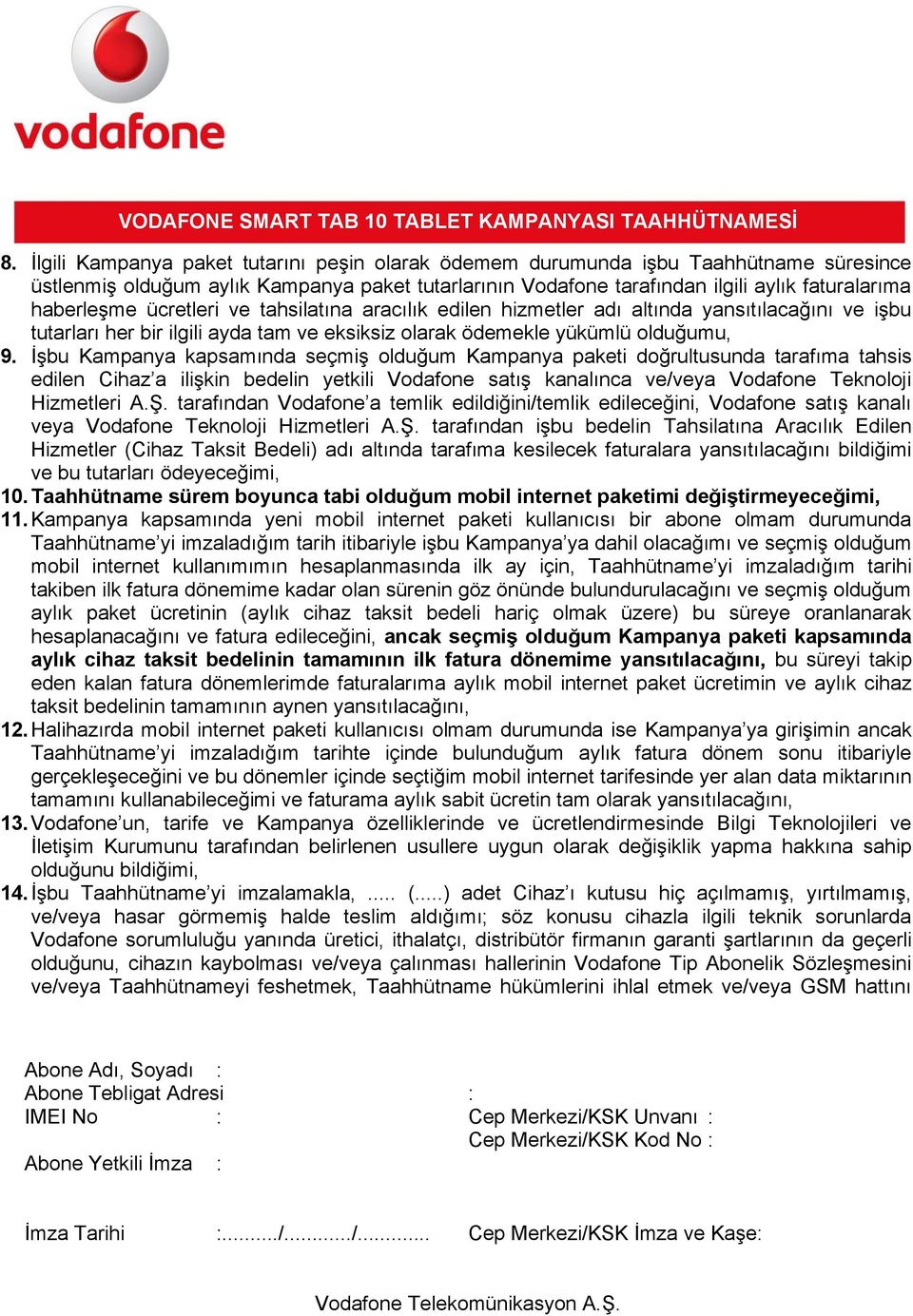 İşbu Kampanya kapsamında seçmiş olduğum Kampanya paketi doğrultusunda tarafıma tahsis edilen Cihaz a ilişkin bedelin yetkili Vodafone satış kanalınca ve/veya Vodafone Teknoloji Hizmetleri A.Ş.