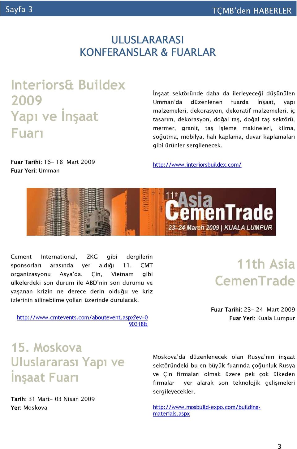 sergilenecek. Fuar Tarihi: 16-18 Mart 2009 Fuar Yeri: Umman http://www.interiorsbuildex.com/ Cement International, ZKG gibi dergilerin sponsorları arasında yer aldığı 11. CMT organizasyonu Asya da.