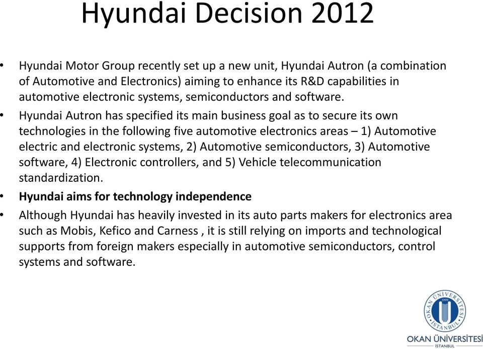 Hyundai Autron has specified its main business goal as to secure its own technologies in the following five automotive electronics areas 1) Automotive electric and electronic systems, 2) Automotive