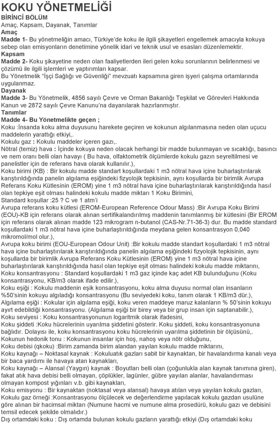 Kapsam Madde 2- Koku şikayetine neden olan faaliyetlerden ileri gelen koku sorunlarının belirlenmesi ve çözümü ile ilgili işlemleri ve yaptırımları kapsar.