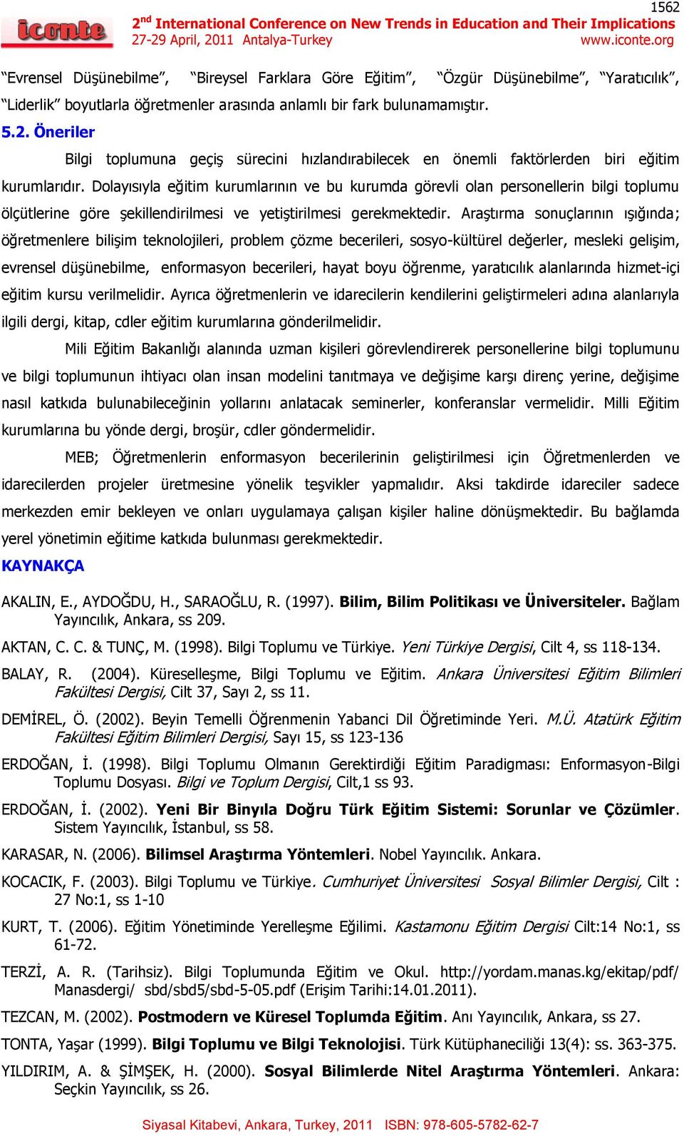 AraĢtırma sonuçlarının ıģığında; öğretmenlere biliģim teknolojileri, problem çözme becerileri, sosyo-kültürel değerler, mesleki geliģim, evrensel düģünebilme, enformasyon becerileri, hayat boyu