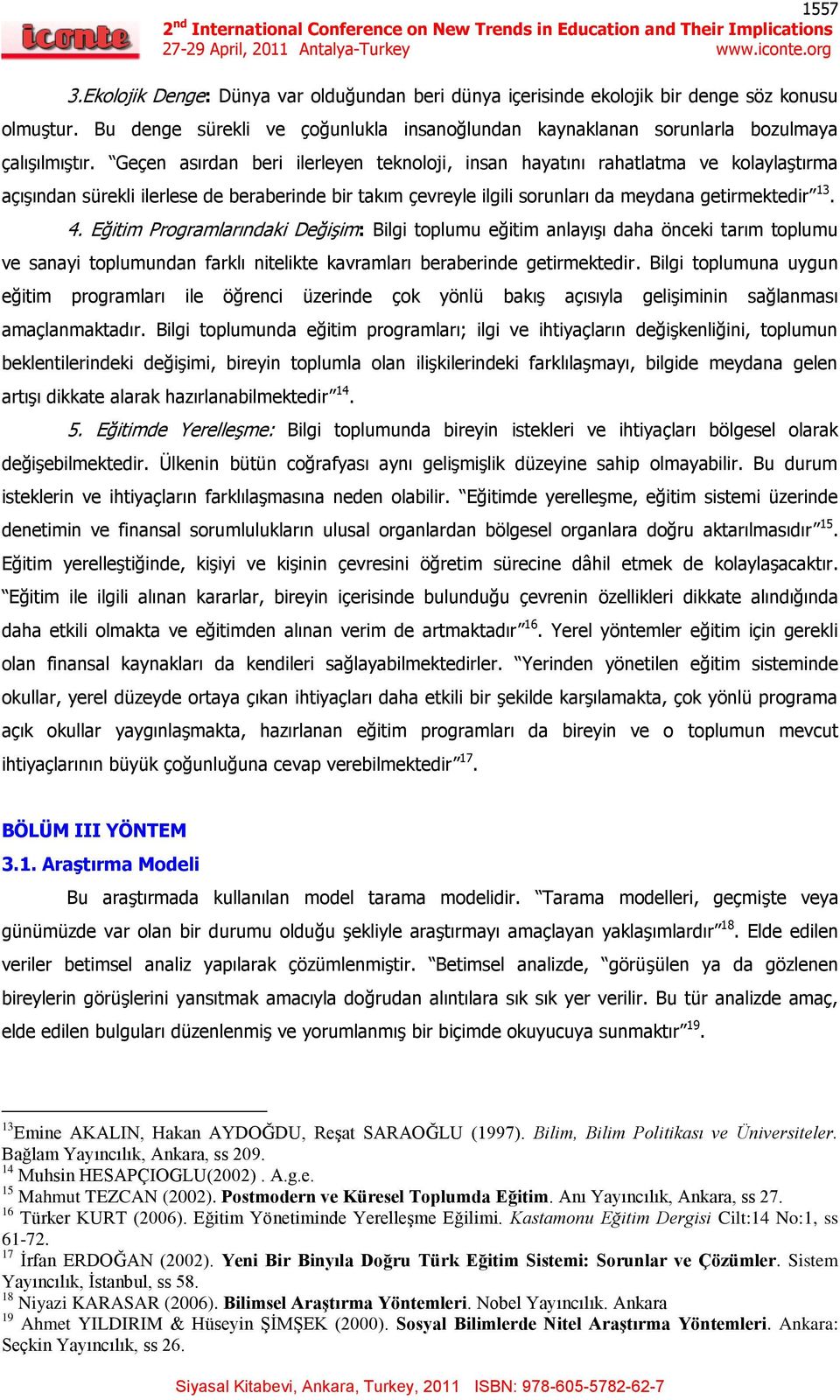 Eğitim Programlarındaki DeğiĢim: Bilgi toplumu eğitim anlayıģı daha önceki tarım toplumu ve sanayi toplumundan farklı nitelikte kavramları beraberinde getirmektedir.