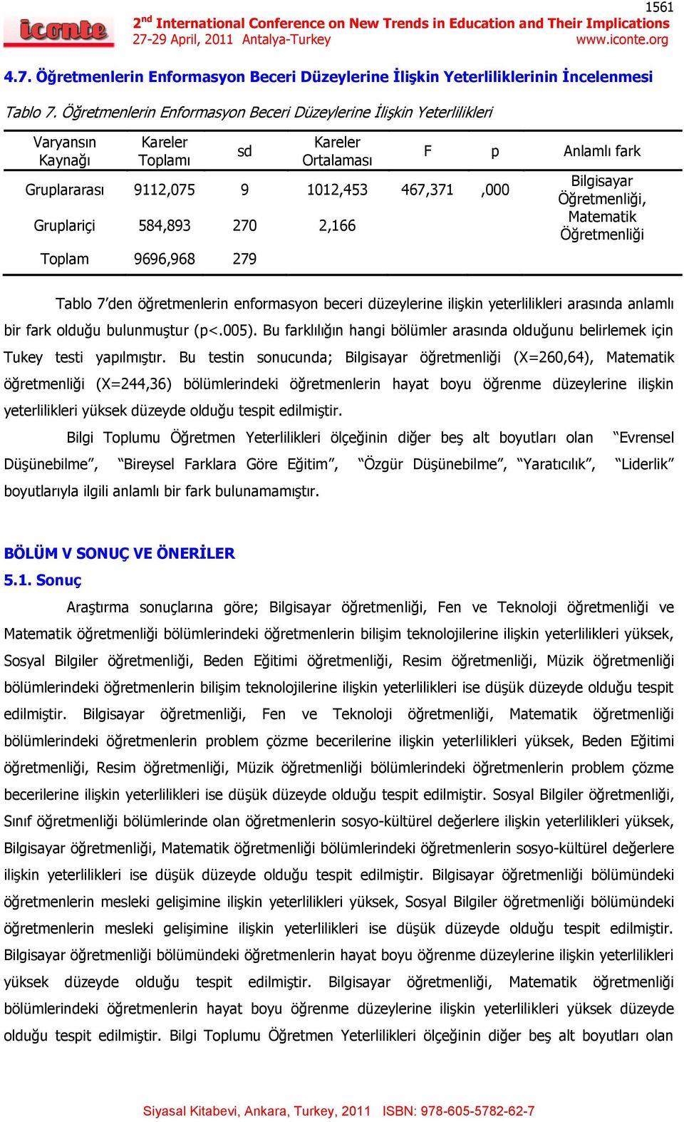 Tablo 7 den öğretmenlerin enformasyon beceri düzeylerine iliģkin yeterlilikleri arasında anlamlı bir fark olduğu bulunmuģtur (p<.005).