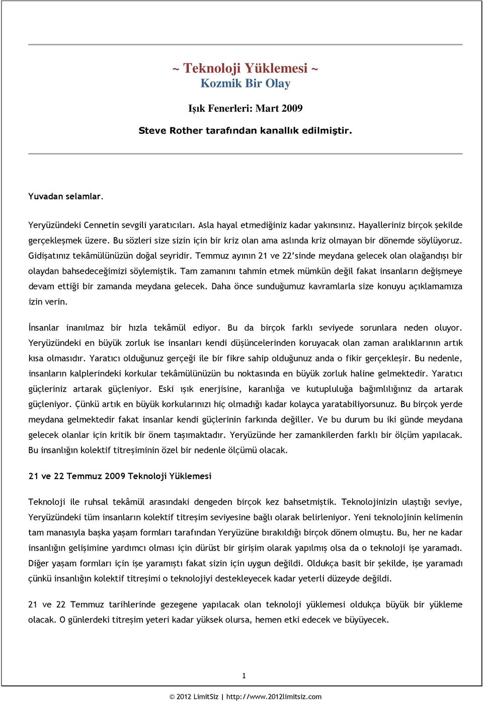 Gidişatınız tekâmülünüzün doğal seyridir. Temmuz ayının 21 ve 22 sinde meydana gelecek olan olağandışı bir olaydan bahsedeceğimizi söylemiştik.