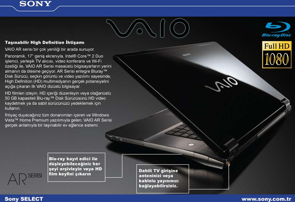 AR Serisi entegre Bluray Disk Sürücü, seçkin görüntü ve video yazılımı sayesinde, High Definition (HD) multimedyanın gerçek potansiyelini açığa çıkaran ilk VAIO dizüstü bilgisayar.