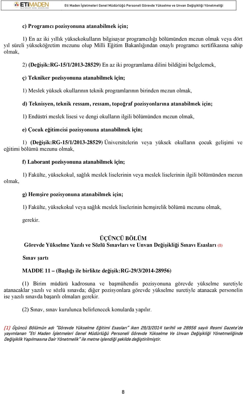 okullarının teknik programlarının birinden mezun olmak, d) Teknisyen, teknik ressam, ressam, topoğraf pozisyonlarına atanabilmek için; 1) Endüstri meslek lisesi ve dengi okulların ilgili bölümünden