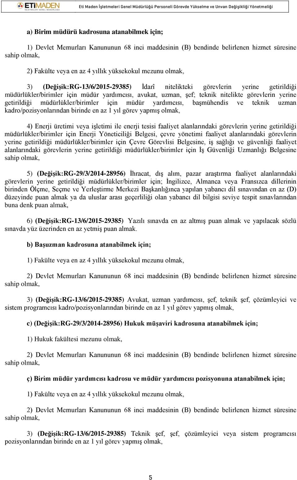 müdürlükler/birimler için müdür yardımcısı, başmühendis ve teknik uzman kadro/pozisyonlarından birinde en az 1 yıl görev yapmış olmak, 4) Enerji üretimi veya işletimi ile enerji tesisi faaliyet