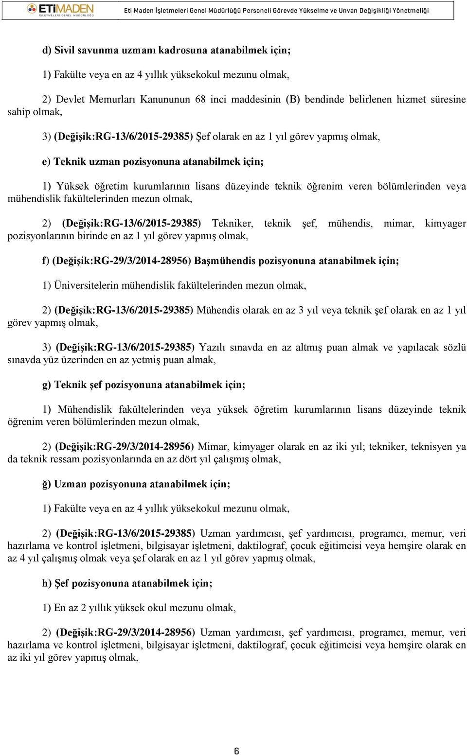 veren bölümlerinden veya mühendislik fakültelerinden mezun olmak, 2) (Değişik:RG-13/6/2015-29385) Tekniker, teknik şef, mühendis, mimar, kimyager pozisyonlarının birinde en az 1 yıl görev yapmış