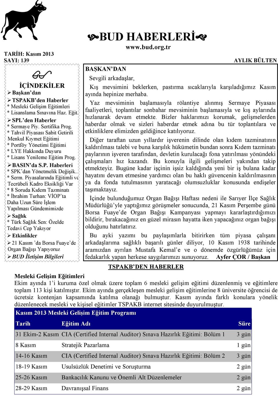 Piyasalarında Eğitimli ve Tecrübeli Kadro Eksikliği Var * 8 Soruda Kıdem Tazminatı * İbrahim Turhan: VİOP ta Daha Uzun Süre İşlem Yapılması Gündemimizde Sağlık * Türk Sağlık Sen: Özelde Tedavi Cep