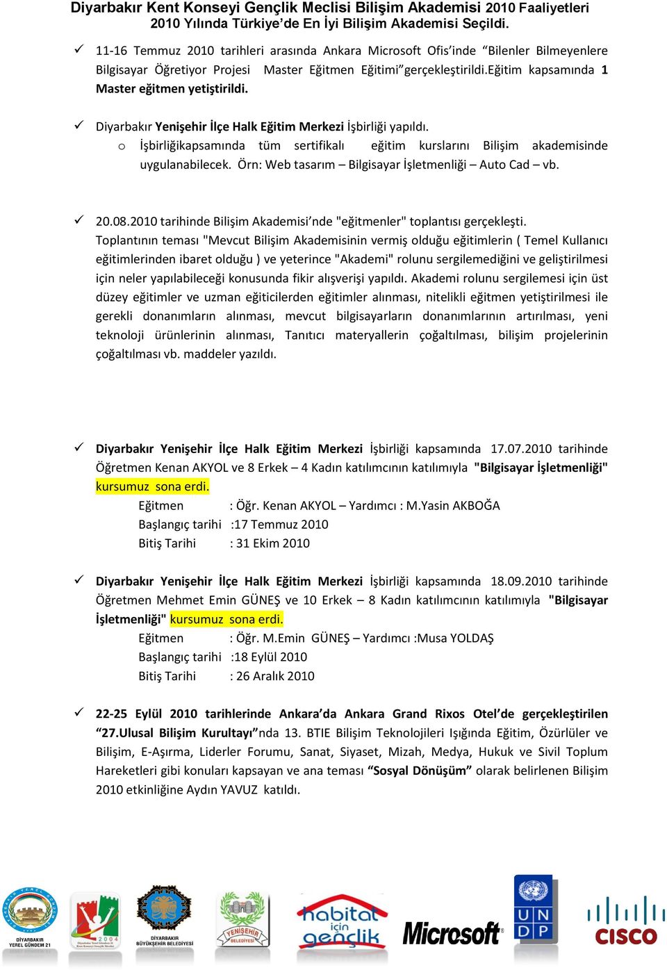 o İşbirliğikapsamında tüm sertifikalı eğitim kurslarını Bilişim akademisinde uygulanabilecek. Örn: Web tasarım Bilgisayar İşletmenliği Auto Cad vb. 20.08.