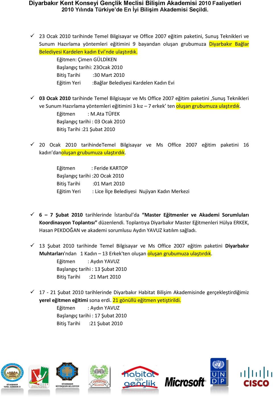 Eğitmen: Çimen GÜLDİKEN Başlangıç tarihi: 23Ocak 2010 Bitiş Tarihi :30 Mart 2010 Eğitim Yeri :Bağlar Belediyesi Kardelen Kadın Evi 03 Ocak 2010 tarihinde Temel Bilgisayar ve Ms Office 2007 eğitim