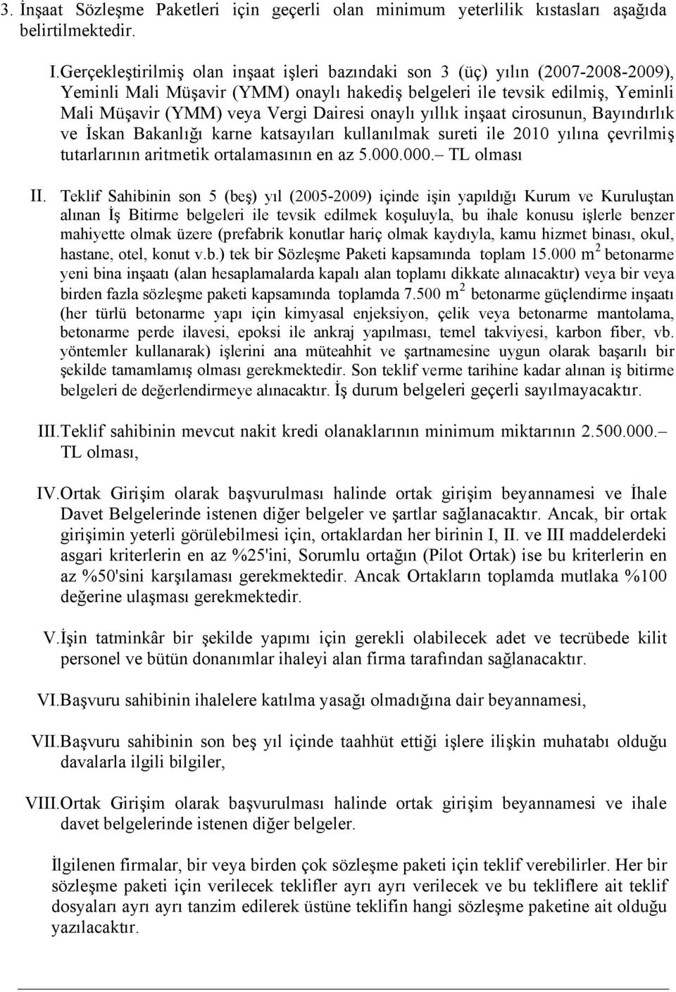 onaylı yıllık inşaat cirosunun, Bayındırlık ve İskan Bakanlığı karne katsayıları kullanılmak sureti ile 2010 yılına çevrilmiş tutarlarının aritmetik ortalamasının en az 5.000.000. TL olması II.