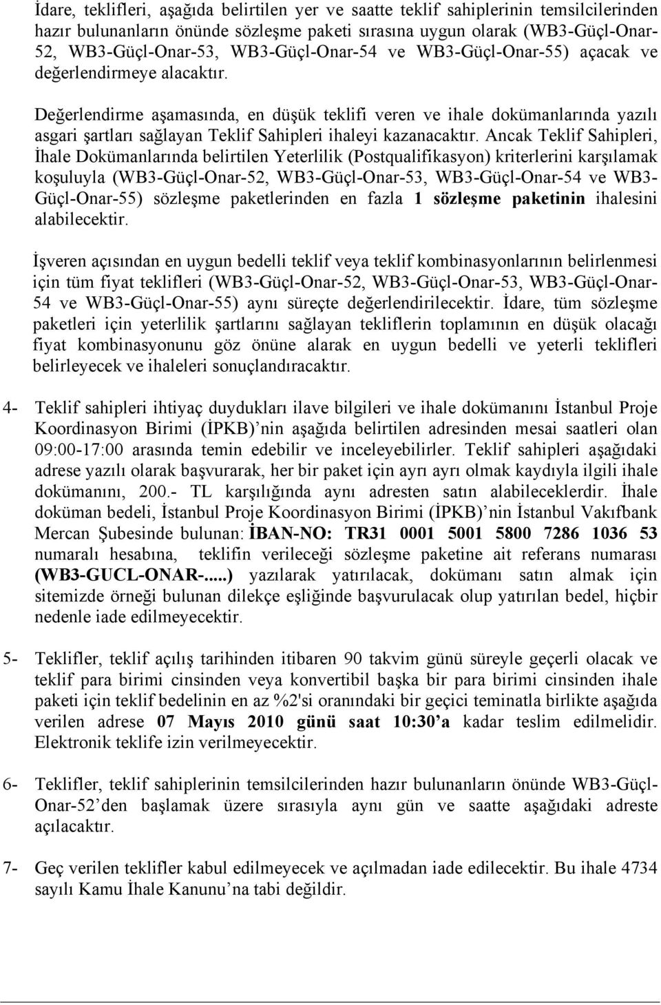 Değerlendirme aşamasında, en düşük teklifi veren ve ihale dokümanlarında yazılı asgari şartları sağlayan Teklif Sahipleri ihaleyi kazanacaktır.