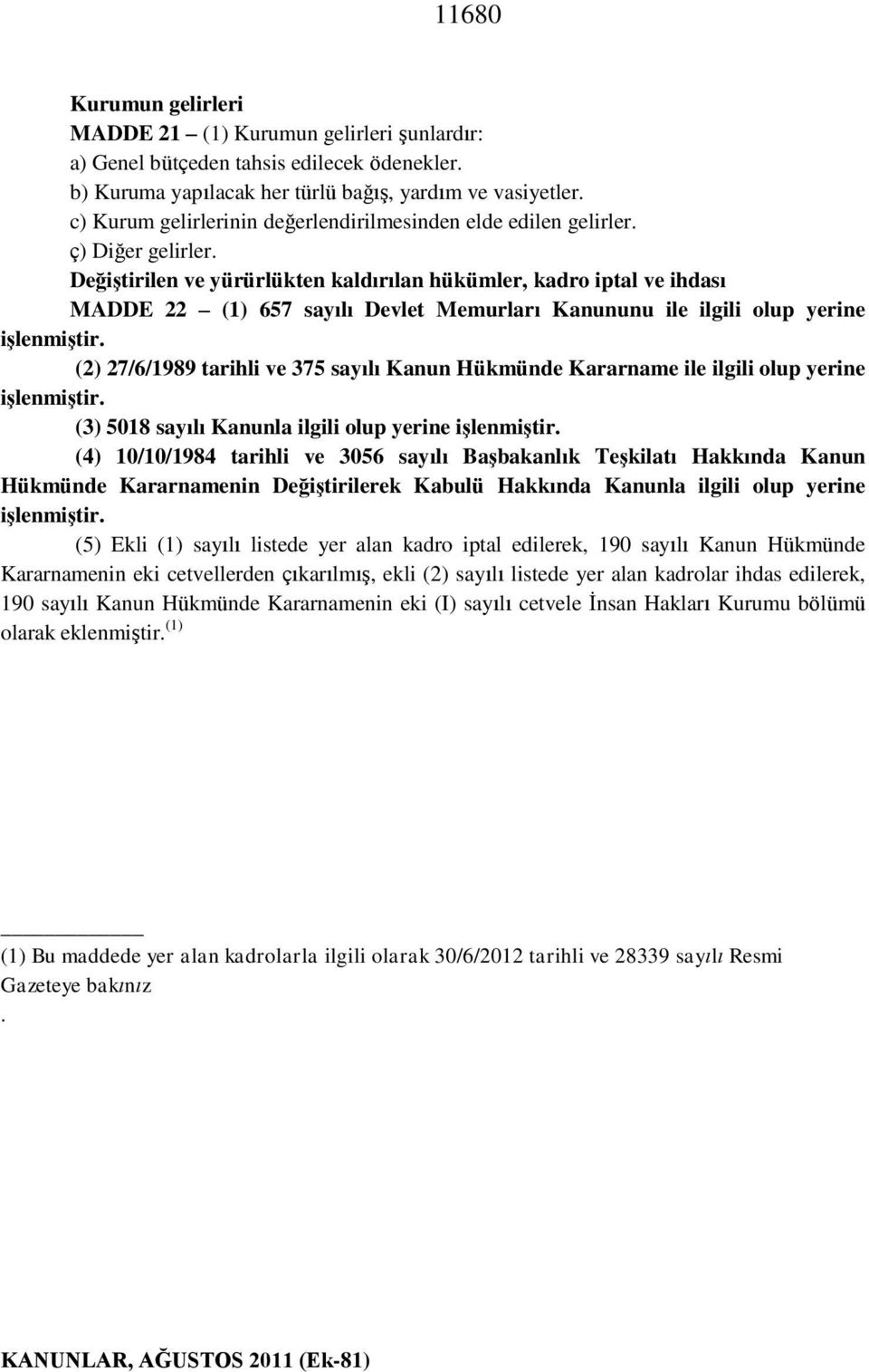 Değiştirilen ve yürürlükten kaldırılan hükümler, kadro iptal ve ihdası MADDE 22 (1) 657 sayılı Devlet Memurları Kanununu ile ilgili olup yerine işlenmiştir.