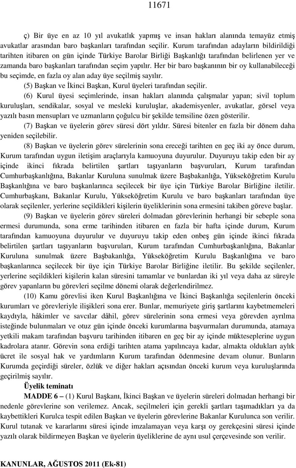 Her bir baro başkanının bir oy kullanabileceği bu seçimde, en fazla oy alan aday üye seçilmiş sayılır. (5) Başkan ve İkinci Başkan, Kurul üyeleri tarafından seçilir.