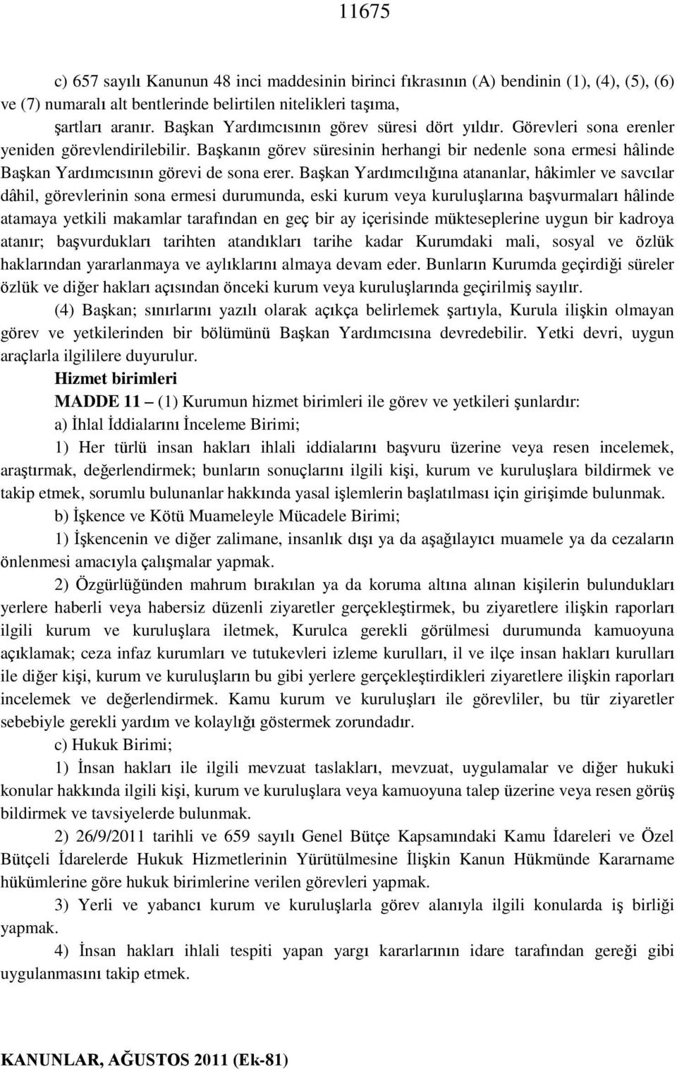 Başkanın görev süresinin herhangi bir nedenle sona ermesi hâlinde Başkan Yardımcısının görevi de sona erer.