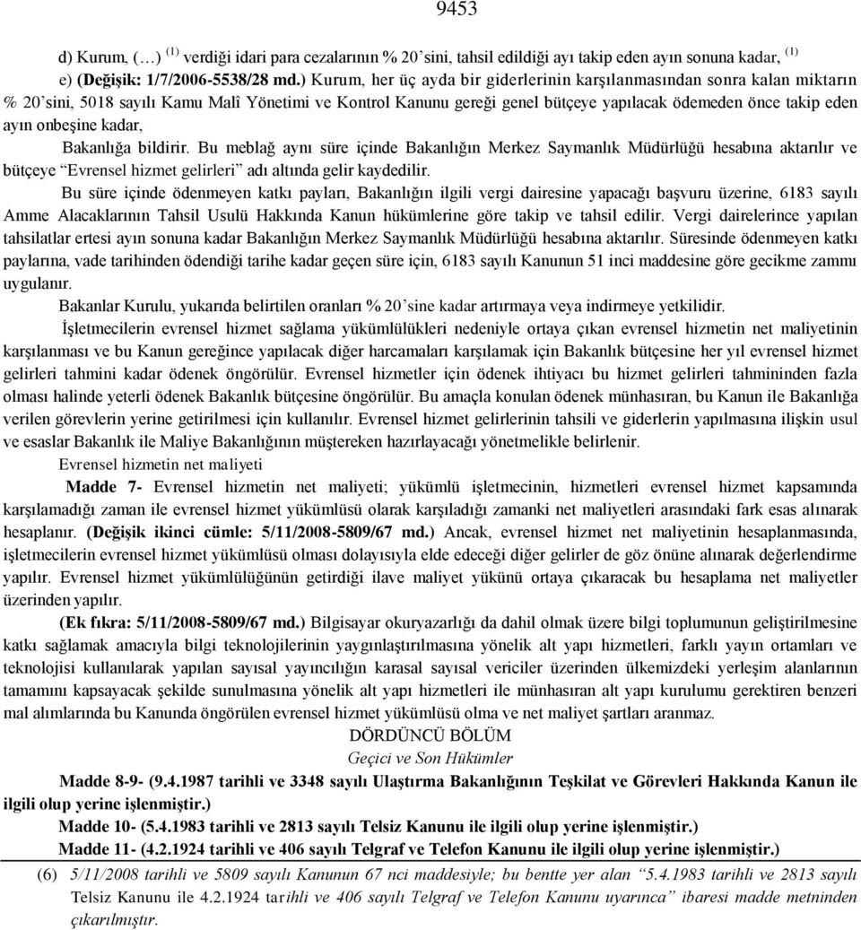 onbeşine kadar, Bakanlığa bildirir. Bu meblağ aynı süre içinde Bakanlığın Merkez Saymanlık Müdürlüğü hesabına aktarılır ve bütçeye Evrensel hizmet gelirleri adı altında gelir kaydedilir.